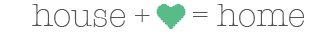 house plus heart equals home